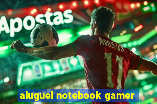 aluguel notebook gamer